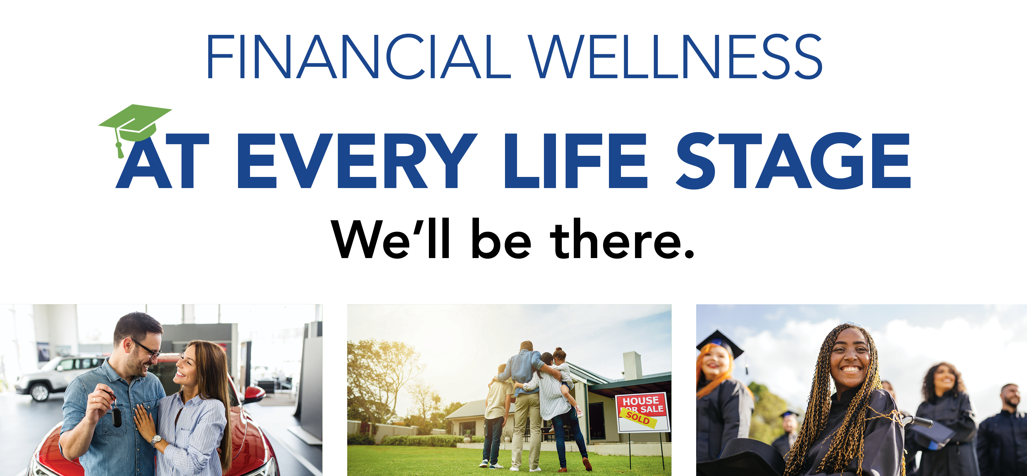 Financial wellness at every life stage we&#39;ll be there